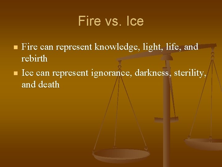 Fire vs. Ice n n Fire can represent knowledge, light, life, and rebirth Ice