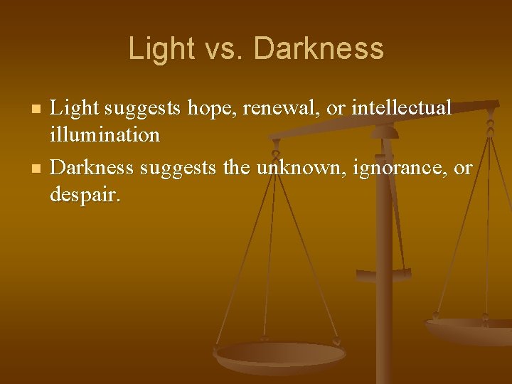Light vs. Darkness n n Light suggests hope, renewal, or intellectual illumination Darkness suggests