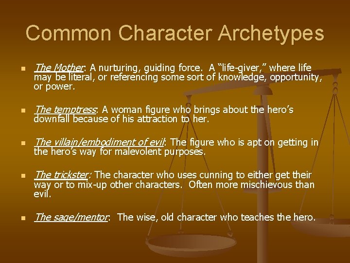 Common Character Archetypes n The Mother: A nurturing, guiding force. A “life-giver, ” where
