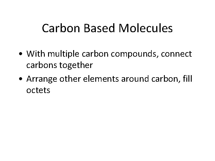 Carbon Based Molecules • With multiple carbon compounds, connect carbons together • Arrange other