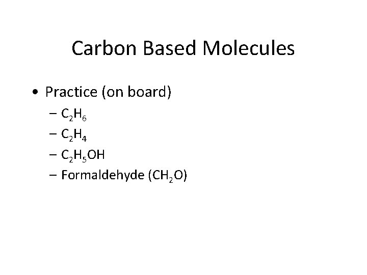 Carbon Based Molecules • Practice (on board) – C 2 H 6 – C