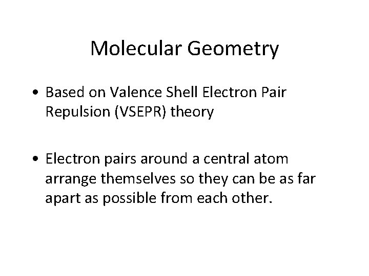 Molecular Geometry • Based on Valence Shell Electron Pair Repulsion (VSEPR) theory • Electron
