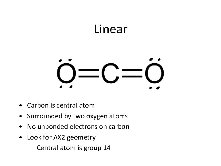 Linear • • Carbon is central atom Surrounded by two oxygen atoms No unbonded