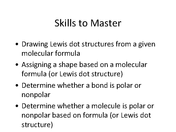 Skills to Master • Drawing Lewis dot structures from a given molecular formula •