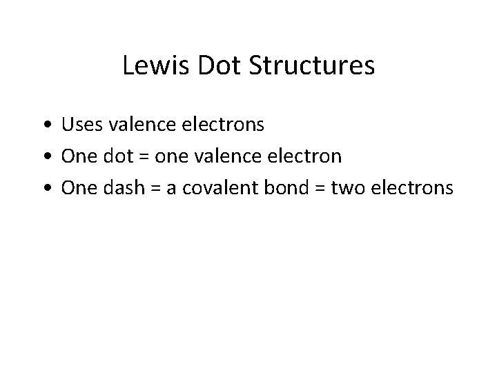 Lewis Dot Structures • Uses valence electrons • One dot = one valence electron