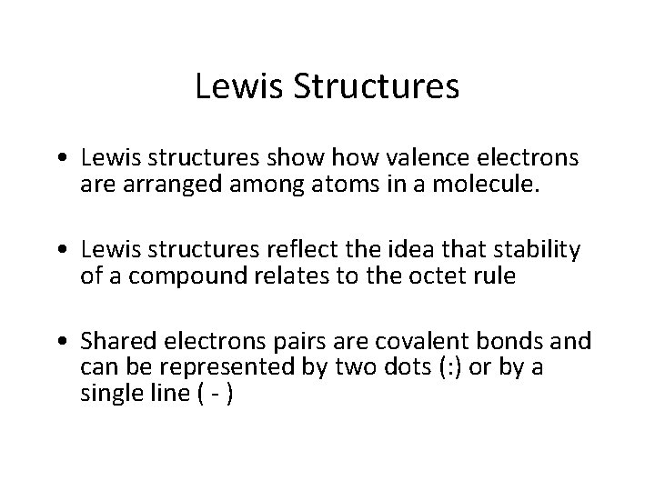 Lewis Structures • Lewis structures show valence electrons are arranged among atoms in a