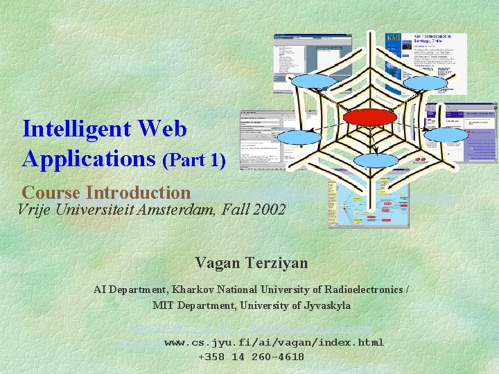 Intelligent Web Applications (Part 1) Course Introduction Vrije Universiteit Amsterdam, Fall 2002 Vagan Terziyan