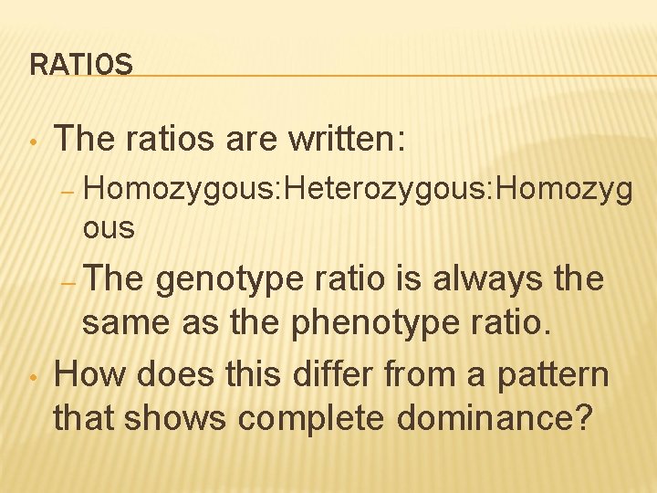 RATIOS • The ratios are written: – Homozygous: Heterozygous: Homozyg ous – The •