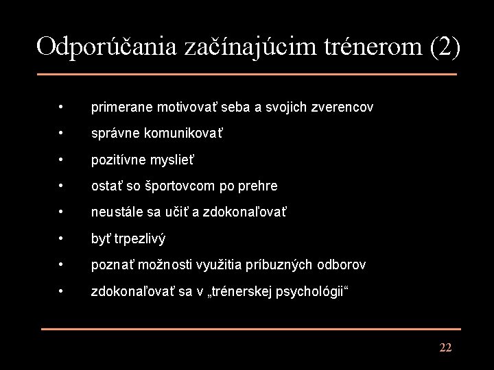 Odporúčania začínajúcim trénerom (2) • primerane motivovať seba a svojich zverencov • správne komunikovať