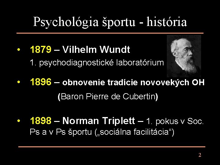 Psychológia športu - história • 1879 – Vilhelm Wundt 1. psychodiagnostické laboratórium • 1896