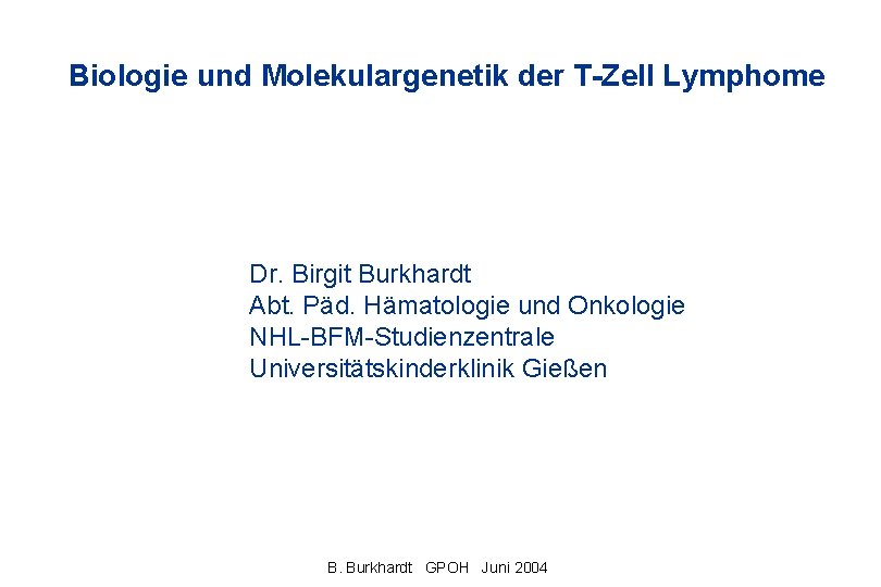 Biologie und Molekulargenetik der T-Zell Lymphome Dr. Birgit Burkhardt Abt. Päd. Hämatologie und Onkologie