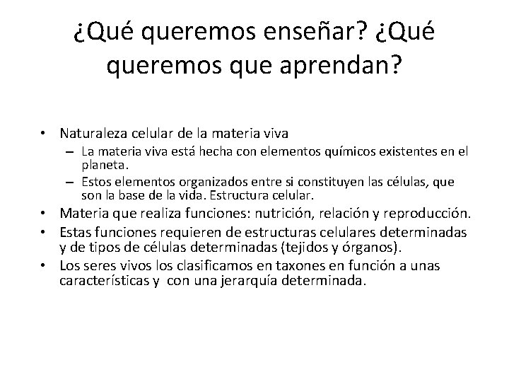 ¿Qué queremos enseñar? ¿Qué queremos que aprendan? • Naturaleza celular de la materia viva