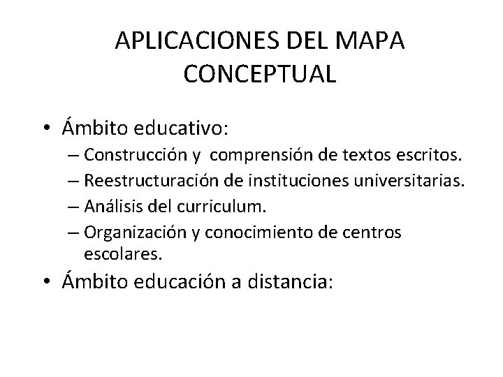 APLICACIONES DEL MAPA CONCEPTUAL • Ámbito educativo: – Construcción y comprensión de textos escritos.