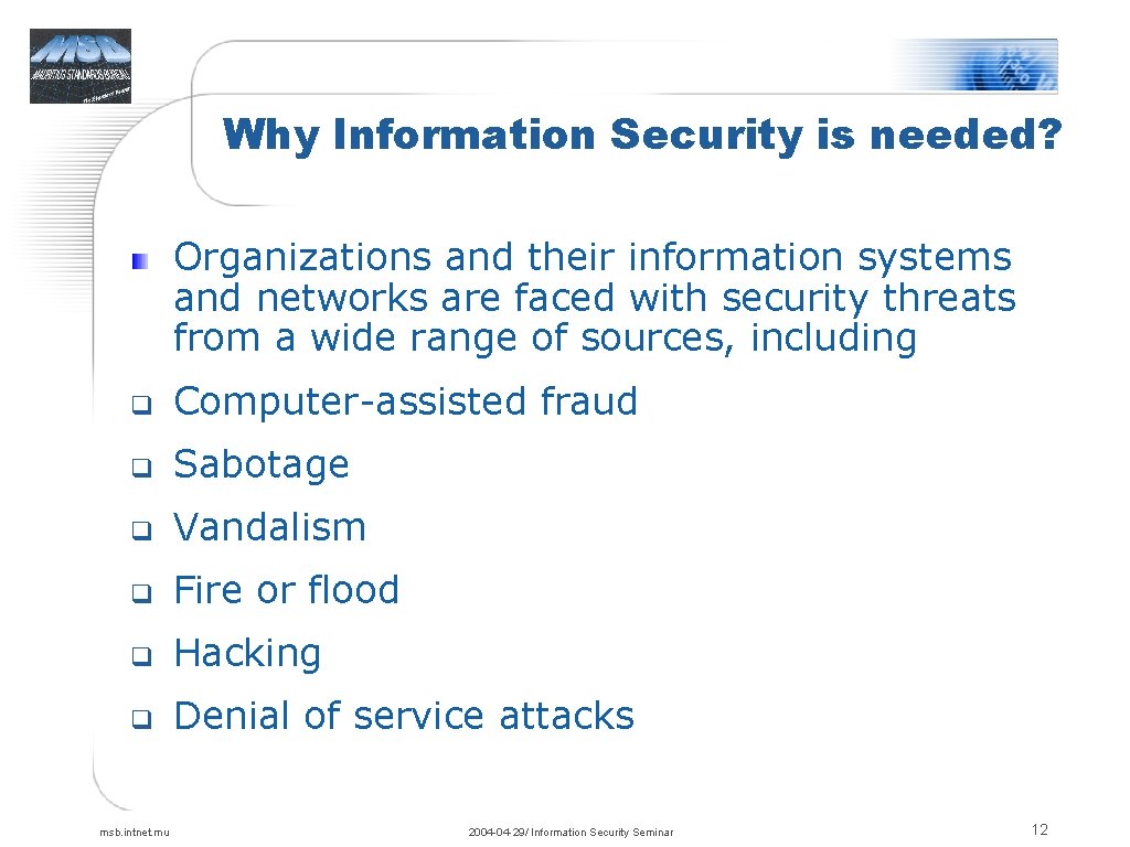 Why Information Security is needed? Organizations and their information systems and networks are faced