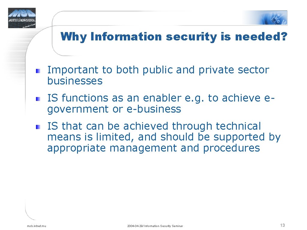 Why Information security is needed? Important to both public and private sector businesses IS