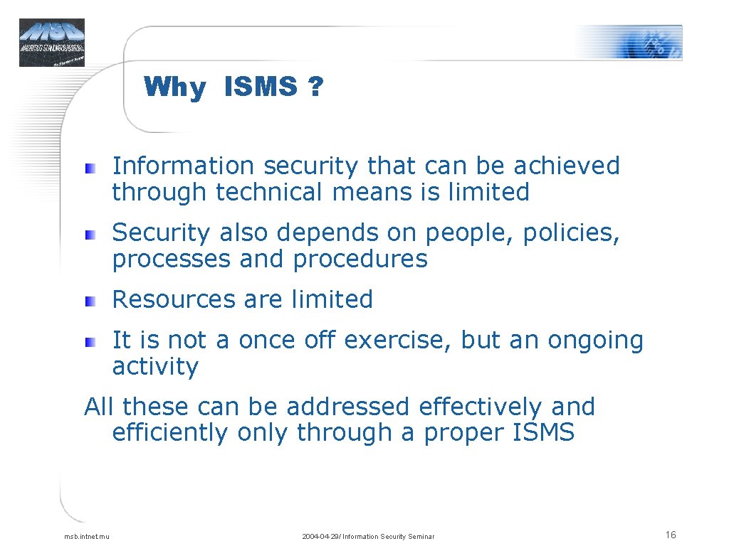 Why ISMS ? Information security that can be achieved through technical means is limited