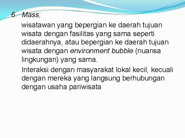 6. Mass; wisatawan yang bepergian ke daerah tujuan wisata dengan fasilitas yang sama seperti