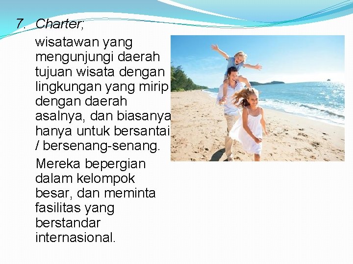 7. Charter; wisatawan yang mengunjungi daerah tujuan wisata dengan lingkungan yang mirip dengan daerah