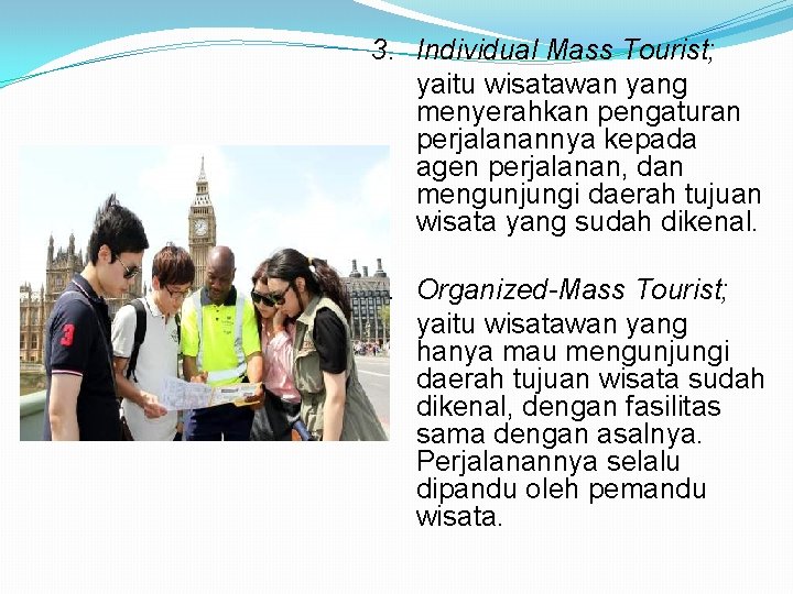 3. Individual Mass Tourist; yaitu wisatawan yang menyerahkan pengaturan perjalanannya kepada agen perjalanan, dan