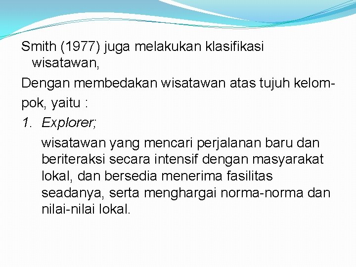 Smith (1977) juga melakukan klasifikasi wisatawan, Dengan membedakan wisatawan atas tujuh kelompok, yaitu :