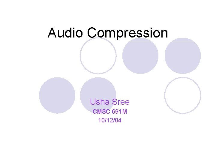 Audio Compression Usha Sree CMSC 691 M 10/12/04 
