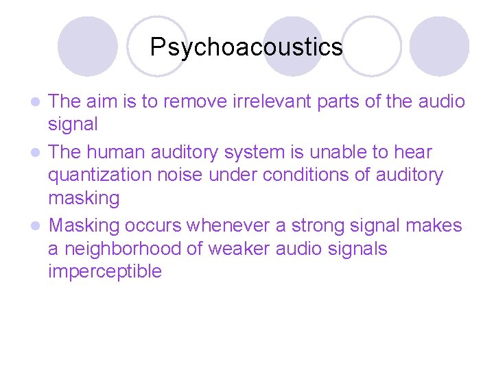 Psychoacoustics The aim is to remove irrelevant parts of the audio signal l The