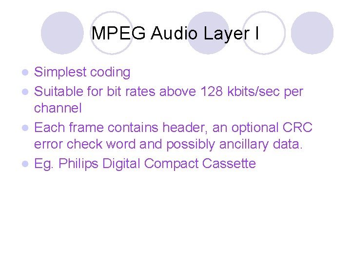 MPEG Audio Layer I Simplest coding l Suitable for bit rates above 128 kbits/sec