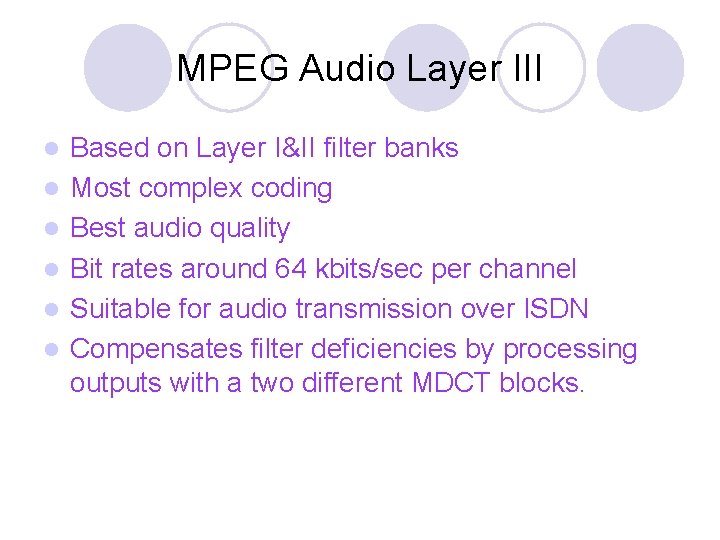 MPEG Audio Layer III l l l Based on Layer I&II filter banks Most