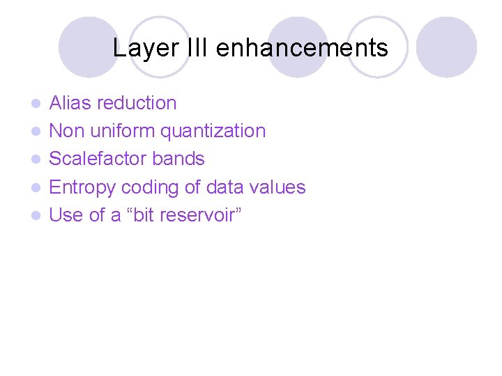 Layer III enhancements l l l Alias reduction Non uniform quantization Scalefactor bands Entropy