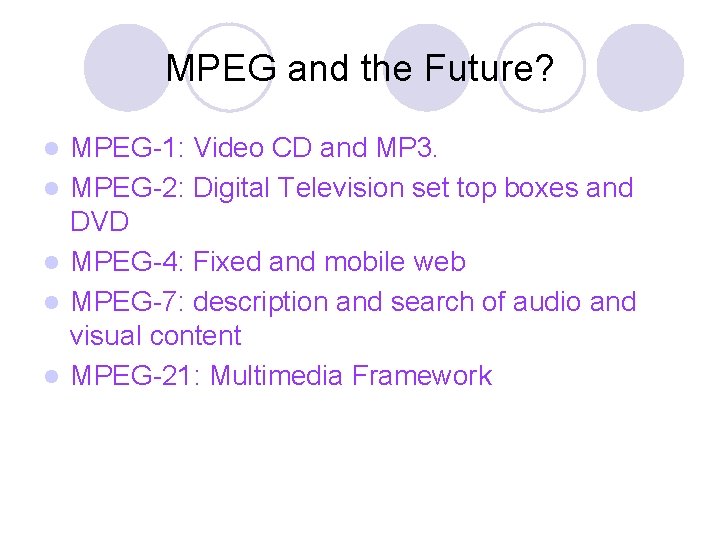 MPEG and the Future? l l l MPEG-1: Video CD and MP 3. MPEG-2: