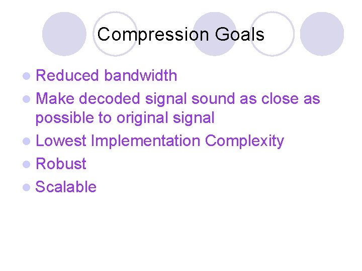 Compression Goals l Reduced bandwidth l Make decoded signal sound as close as possible