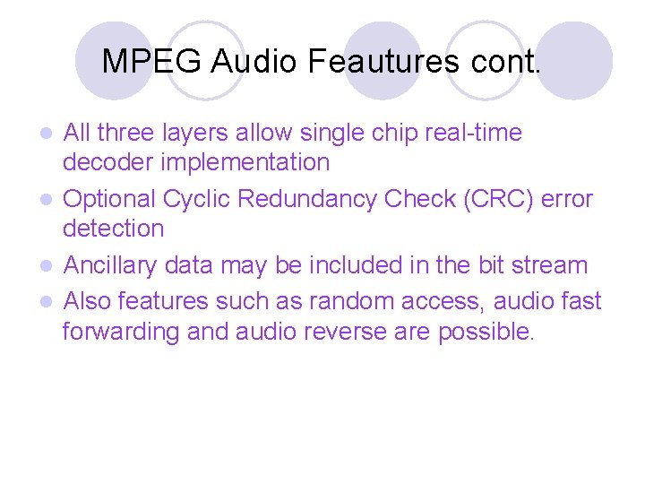 MPEG Audio Feautures cont. All three layers allow single chip real-time decoder implementation l