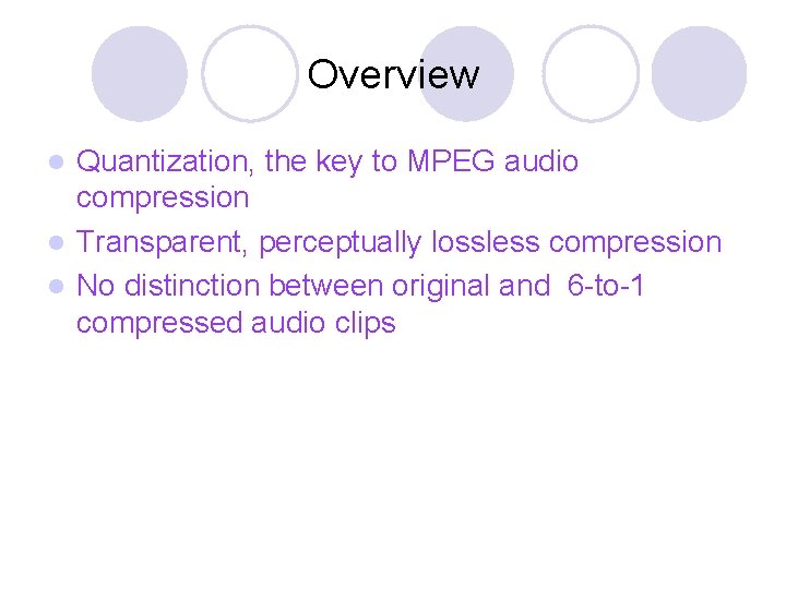 Overview Quantization, the key to MPEG audio compression l Transparent, perceptually lossless compression l