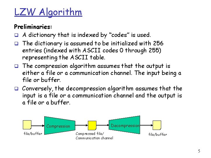 LZW Algorithm Preliminaries: q A dictionary that is indexed by “codes” is used. q