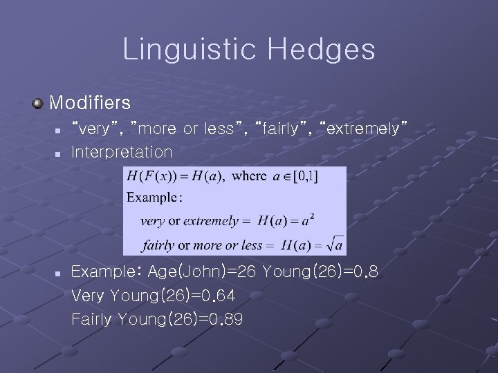Linguistic Hedges Modifiers n n n “very”, ”more or less”, “fairly”, “extremely” Interpretation Example:
