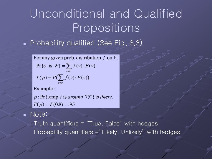 Unconditional and Qualified Propositions n Probability qualified (See Fig. 8. 3) n Note: Truth