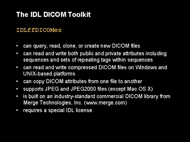 The IDL DICOM Toolkit IDLff. DICOMex • can query, read, clone, or create new