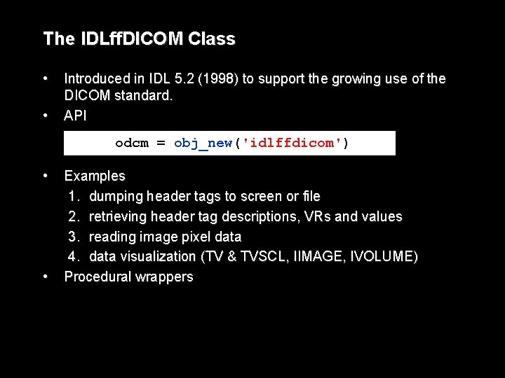 The IDLff. DICOM Class • • Introduced in IDL 5. 2 (1998) to support