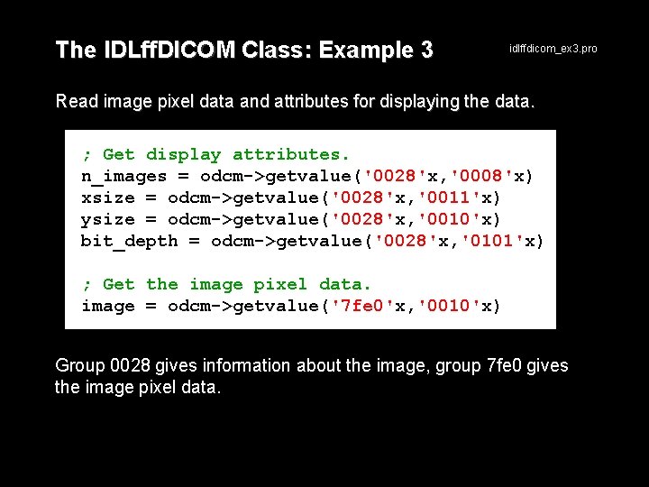 The IDLff. DICOM Class: Example 3 idlffdicom_ex 3. pro Read image pixel data and