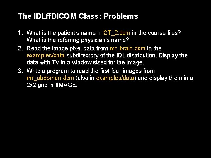 The IDLff. DICOM Class: Problems 1. What is the patient's name in CT_2. dcm