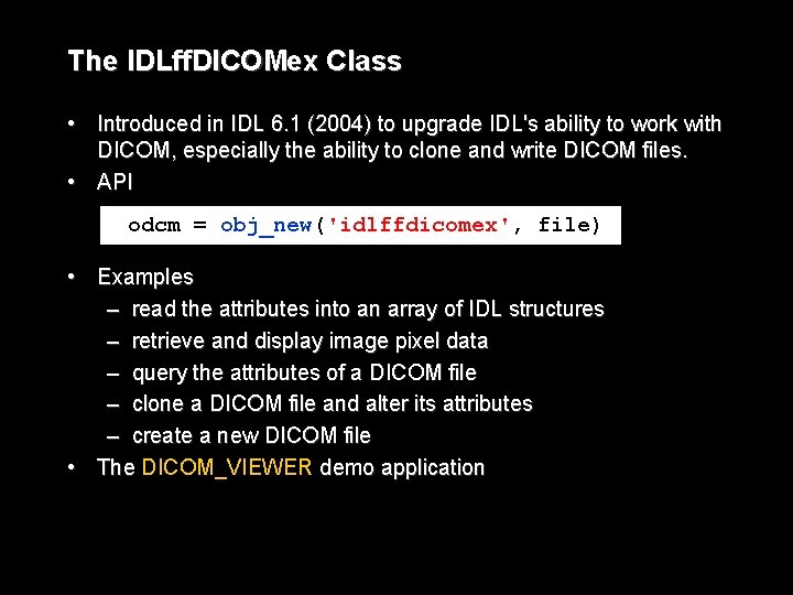 The IDLff. DICOMex Class • Introduced in IDL 6. 1 (2004) to upgrade IDL's