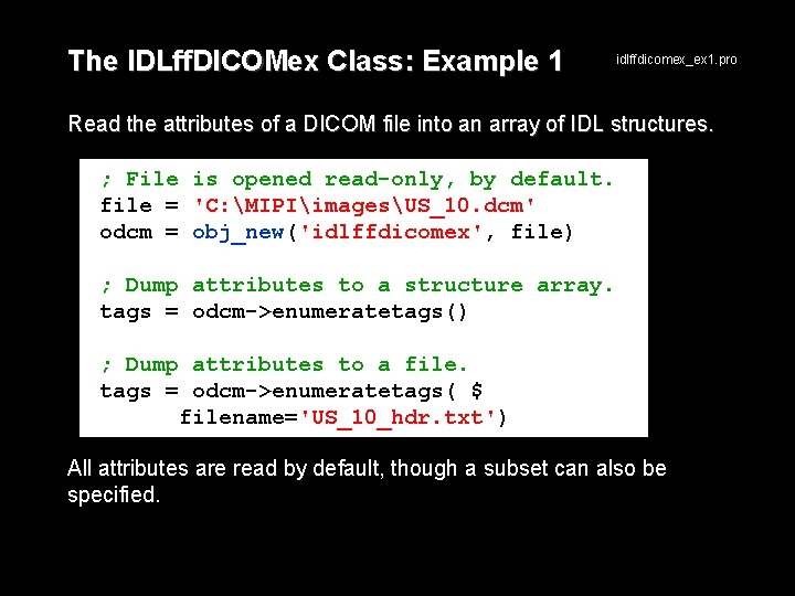 The IDLff. DICOMex Class: Example 1 idlffdicomex_ex 1. pro Read the attributes of a