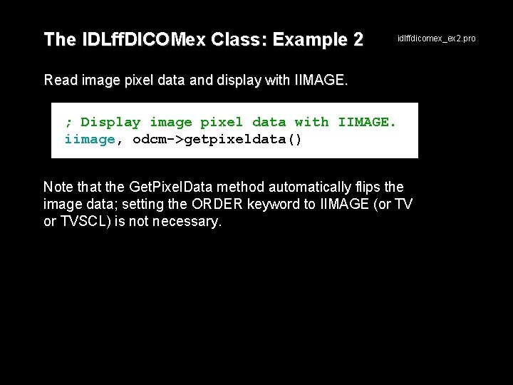 The IDLff. DICOMex Class: Example 2 idlffdicomex_ex 2. pro Read image pixel data and