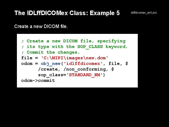 The IDLff. DICOMex Class: Example 5 Create a new DICOM file. ; Create a