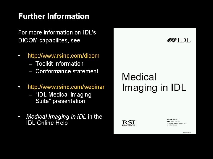 Further Information For more information on IDL's DICOM capabilites, see • http: //www. rsinc.