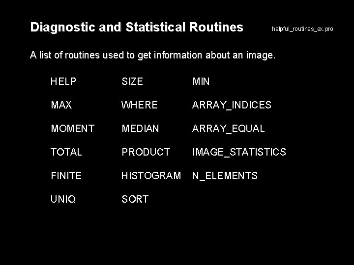 Diagnostic and Statistical Routines helpful_routines_ex. pro A list of routines used to get information