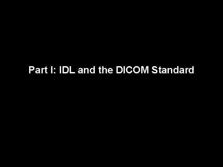 Part I: IDL and the DICOM Standard 