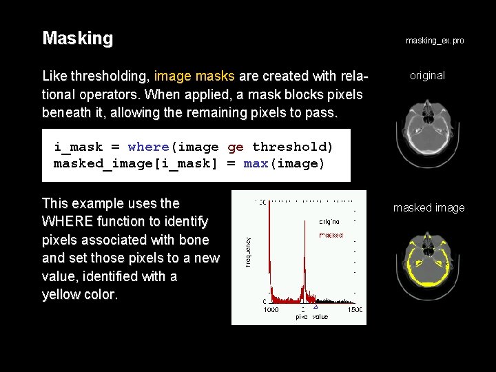 Masking Like thresholding, image masks are created with relational operators. When applied, a mask