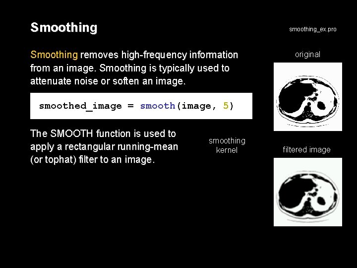 Smoothing smoothing_ex. pro Smoothing removes high-frequency information from an image. Smoothing is typically used