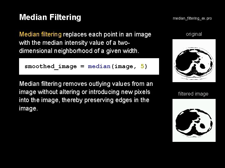 Median Filtering Median filtering replaces each point in an image with the median intensity